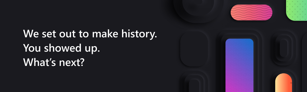 We set out to make history. You showed up. What's next?
